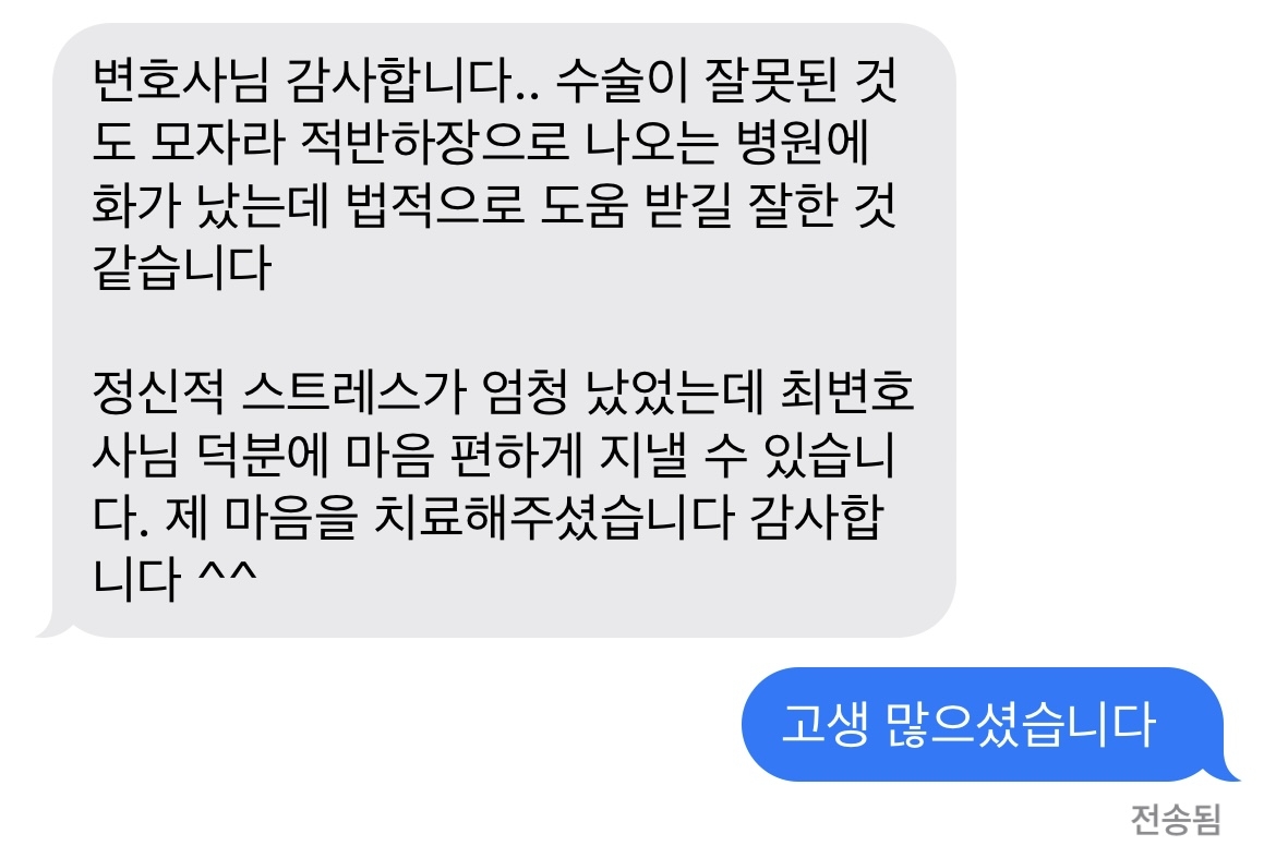 변호사님 감사합니다.. 수술이 잘못된 것도 모자라 적반하장으로 나오는 병원에 화가 났는데 법적으로 도움 받길 잘한 것 같습니다 